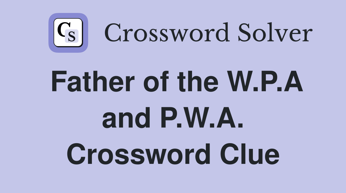 Father of the W.P.A and P.W.A. Crossword Clue Answers Crossword Solver